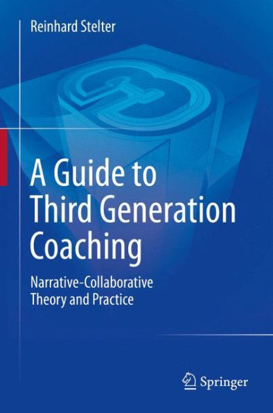 A Guide to Third Generation Coaching: Narrative-Collaborative Theory and Practice
