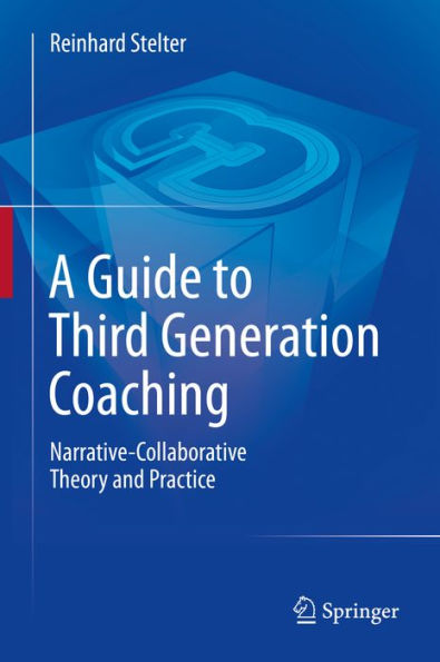 A Guide to Third Generation Coaching: Narrative-Collaborative Theory and Practice