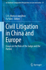 Title: Civil Litigation in China and Europe: Essays on the Role of the Judge and the Parties, Author: C.H. (Remco) van Rhee