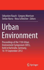 Title: Urban Environment: Proceedings of the 11th Urban Environment Symposium (UES), held in Karlsruhe, Germany, 16-19 September 2012, Author: Sébastien Rauch