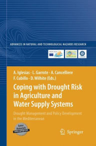 Title: Coping with Drought Risk in Agriculture and Water Supply Systems: Drought Management and Policy Development in the Mediterranean, Author: Ana Iglesias