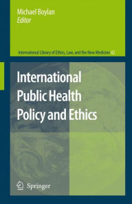 Title: International Public Health Policy and Ethics / Edition 1, Author: Michael Boylan