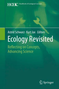 Title: Ecology Revisited: Reflecting on Concepts, Advancing Science, Author: Astrid Schwarz