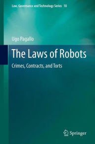 Title: The Laws of Robots: Crimes, Contracts, and Torts, Author: Ugo Pagallo