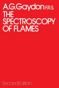 Title: The Spectroscopy of Flames, Author: A. Gaydon