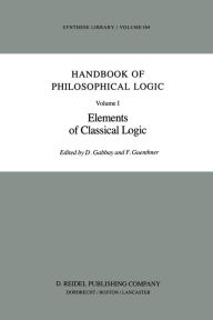 Title: Handbook of Philosophical Logic: Volume I: Elements of Classical Logic, Author: Dov M. Gabbay