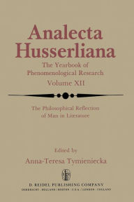 Title: The Philosophical Reflection of Man in Literature: Selected Papers from Several Conferences Held by the International Society for Phenomenology and Literature in Cambridge, Massachusetts, Author: Anna-Teresa Tymieniecka