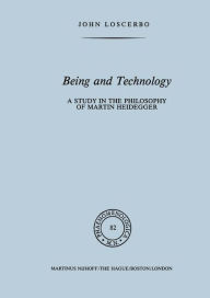 Title: Being and Technology: A Study in the Philosophy of Martin Heidegger, Author: John Loscerbo