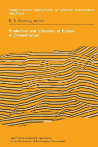 Title: Production and Utilization of Protein in Oilseed Crops: Proceedings of a Seminar in the EEC Programme of Coordination of Research on the Improvement of the Production of Plant Proteins organised by the Institut fï¿½r Pflanzenbau und Pflanzenzï¿½chting at, Author: E.S. Bunting