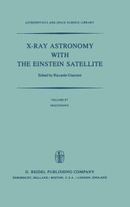 Title: X-Ray Astronomy with the Einstein Satellite: Proceedings of the High Energy Astrophysics Division of the American Astronomical Society Meeting on X-Ray Astronomy held at the Harvard/Smithsonian Center for Astrophysics, Cambridge, Massachusetts, U.S.A., Ja, Author: R. Giacconi