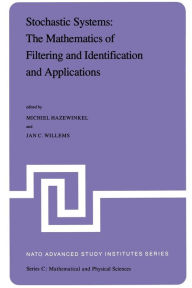 Title: Stochastic Systems: The Mathematics of Filtering and Identification and Applications: Proceedings of the NATO Advanced Study Institute held at Les Arcs, Savoie, France, June 22 - July 5, 1980, Author: Michiel Hazewinkel
