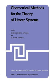 Title: Geometrical Methods for the Theory of Linear Systems: Proceedings of a NATO Advanced Study Institute and AMS Summer Seminar in Applied Mathematics held at Harvard University, Cambridge, Mass., June 18-29, 1979, Author: C.I. Byrnes