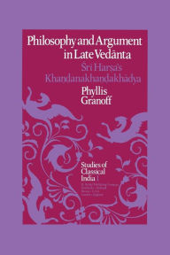 Title: Philosophy and Argument in Late Vedanta: Sri Har?a's Kha??anakha??akhadya, Author: P.E. Granoff