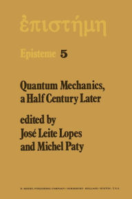 Title: Quantum Mechanics, A Half Century Later: Papers of a Colloquium on Fifty Years of Quantum Mechanics, Held at the University Louis Pasteur, Strasbourg, May 2-4, 1974, Author: J.L. Lopes