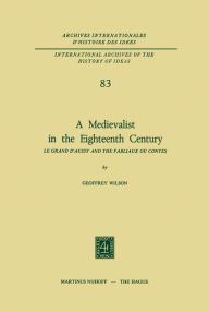Title: A Medievalist in the Eighteenth Century: Le Grand d'Aussy and the Fabliaux ou Contes, Author: Geoffrey Wilson