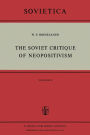 The Soviet Critique of Neopositivism: The History and Structure of the Critique of Logical Positivism and Related Doctrines by Soviet Philosophers in the Years 1947-1967
