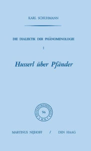 Title: Die Dialektik der Phänomenologie I: Husserl über Pfänder, Author: Karl Schuhmann