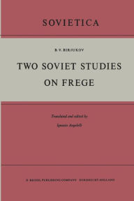 Title: Two Soviet Studies on Frege: Translated from the Russian and edited by Ignacio Angelelli, Author: B.V. Birjukov