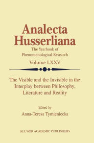 Title: The Visible and the Invisible in the Interplay between Philosophy, Literature and Reality, Author: Anna-Teresa Tymieniecka