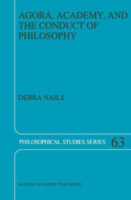 Title: Agora, Academy, and the Conduct of Philosophy, Author: Debra Nails