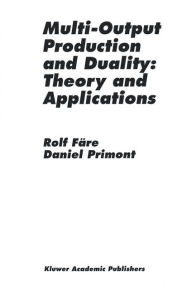 Title: Multi-Output Production and Duality: Theory and Applications, Author: Rolf Färe