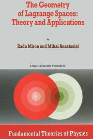 Title: The Geometry of Lagrange Spaces: Theory and Applications, Author: R. Miron