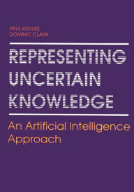 Title: Representing Uncertain Knowledge: An Artificial Intelligence Approach, Author: Paul Krause