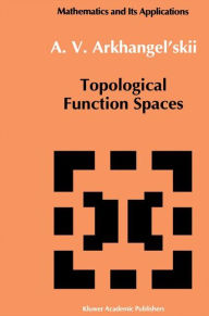 Title: Topological Function Spaces, Author: A.V. Arkhangel'skii