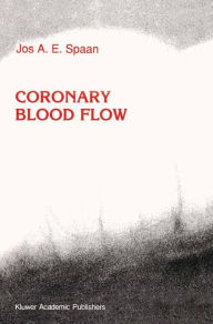 Title: Coronary Blood Flow: Mechanics, Distribution, and Control / Edition 1, Author: J.A. Spaan