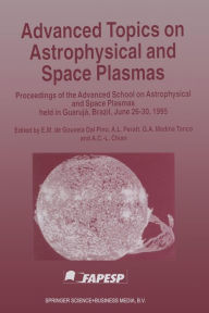 Title: Advanced Topics on Astrophysical and Space Plasmas: Proceedings of the Advanced School on Astrophysical and Space Plasmas held in Guarujá, Brazil, June 26-30, 1995, Author: E.M. de Gouveia Dal Pino