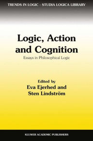 Title: Logic, Action and Cognition: Essays in Philosophical Logic, Author: Eva Ejerhed