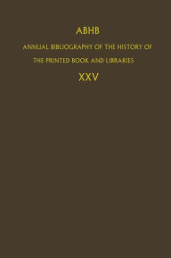 Title: ABHB Annual Bibliography of the History of the Printed Book and Libraries: Volume 25, Author: Dept. of Special Collections of the Koninklijke Bibliotheek