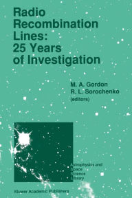 Title: Radio Recombination Lines: 25 Years of Investigation: Proceeding of the 125th Colloquium of the International Astronomical Union, Held in Puschino, U.S.S.R., September 11-16, 1989, Author: M.A. Gordon