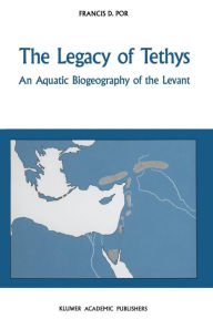Title: The Legacy of Tethys: An Aquatic Biogeography of the Levant, Author: F.D. Por