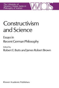 Title: Constructivism and Science: Essays in Recent German Philosophy, Author: Robert E. Butts
