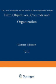 Title: Firm Objectives, Controls and Organization: The Use of Information and the Transfer of Knowledge within the Firm, Author: Gunnar Eliasson