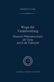 Title: Wege der Verantwortung: Husserls Phänomenologie als Gang durch die Faktizität, Author: F. Kuster