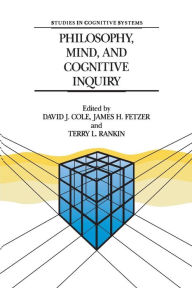 Title: Philosophy, Mind, and Cognitive Inquiry: Resources for Understanding Mental Processes, Author: David J. Cole