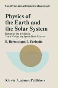 Title: Physics of the Earth and the Solar System: Dynamics and Evolution, Space Navigation, Space-Time Structure, Author: B. Bertotti