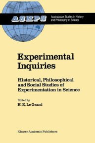 Title: Experimental Inquiries: Historical, Philosophical and Social Studies of Experimentation in Science, Author: H.E. Le Grand