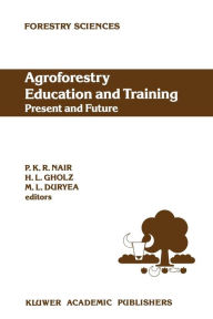 Title: Agroforestry Education and Training: Present and Future: Proceedings of the International Workshop on Professional Education and Training in Agroforestry, held at the University of Florida, Gainesville, Florida, USA on 5-8 December 1988, Author: P. K. Ramachandran Nair