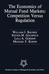 Title: The Economics of Mutual Fund Markets: Competition Versus Regulation, Author: William Baumol