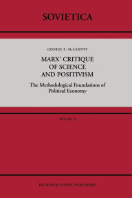 Title: Marx' Critique of Science and Positivism: The Methodological Foundations of Political Economy, Author: G. McCarthy