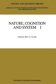 Title: Nature, Cognition and System I: Current Systems-Scientific Research on Natural and Cognitive Systems, Author: M.E. Carvallo