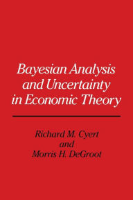 Title: Bayesian Analysis and Uncertainty in Economic Theory, Author: Richard Michael Cyert