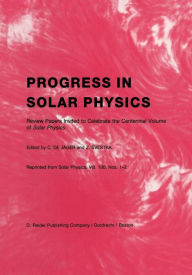 Title: Progress in Solar Physics: Review Papers Invited to Celebrate the Centennial Volume of Solar Physics, Author: C. de Jager