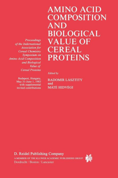 Amino Acid Composition and Biological Value of Cereal Proteins: Proceedings of the International Association for Cereal Chemistry Symposium on Amino Acid Composition and Biological Value of Cereal Proteins