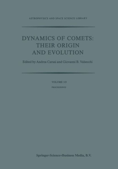 Dynamics of Comets: Their Origin and Evolution: Proceedings of the 83rd Colloquium of the International Astronomical Union, Held in Rome, Italy, 11-15 June 1984