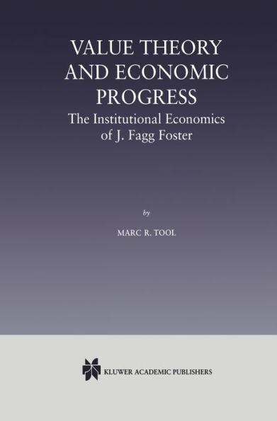 Value Theory and Economic Progress: The Institutional Economics of J. Fagg Foster: The Institutional Economics of J.Fagg Foster