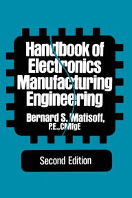 Title: Handbook of Electronics Manufacturing Engineering, Author: Bernard S. Matisoff